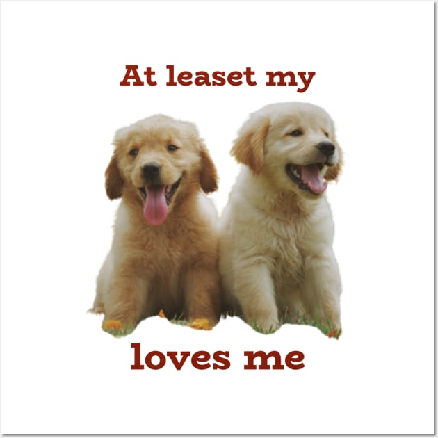 at least my dog loves me Wall Art by lavprints